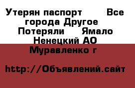 Утерян паспорт.  . - Все города Другое » Потеряли   . Ямало-Ненецкий АО,Муравленко г.